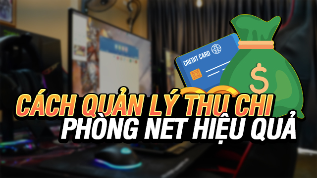 Làm thế nào để quản lý thu chi cho phòng net hiệu quả?