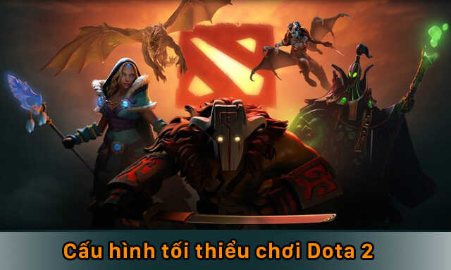 Gợi ý cấu hình chuẩn Esports chiến mượt Dota 2 cho phòng game